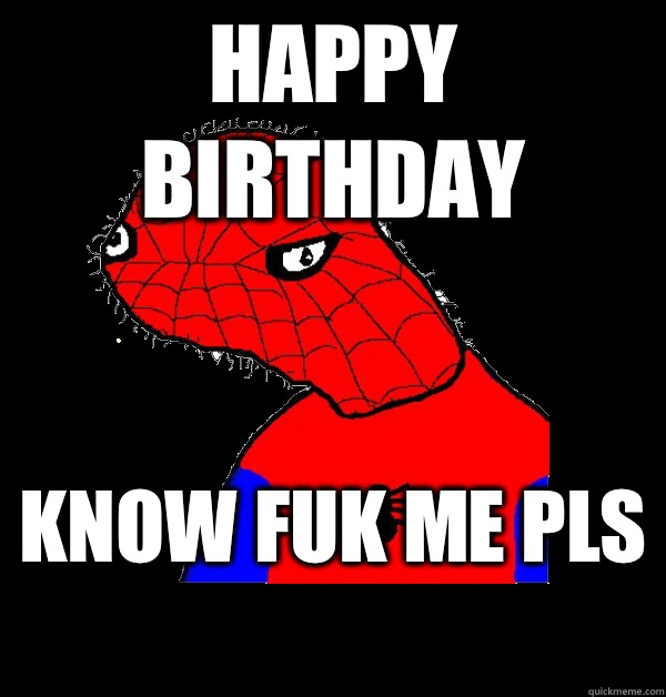 Happy Birthday Know fuk me pls   Spoderman