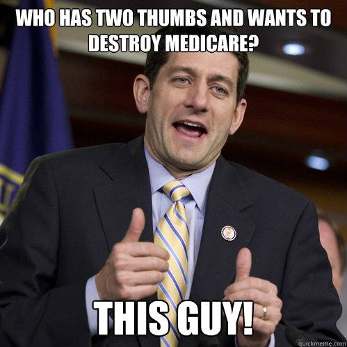 WHO HAS TWO THUMBS AND WANTS TO DESTROY MEDICARE? THIS GUY!  This Guy - Paul Ryan