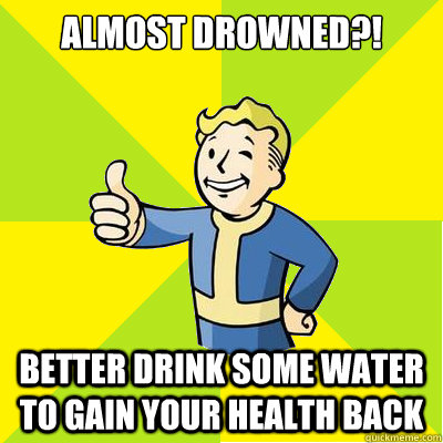 Almost drowned?! better drink some water to gain your health back - Almost drowned?! better drink some water to gain your health back  Fallout new vegas