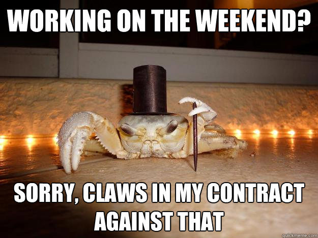 Working on the weekend? Sorry, Claws in my contract against that - Working on the weekend? Sorry, Claws in my contract against that  Fancy Crab