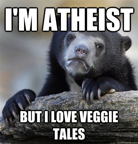 I'm atheist But I love Veggie Tales  Confession Bear