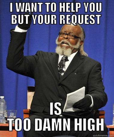 I WANT TO HELP YOU BUT YOUR REQUEST IS TOO DAMN HIGH The Rent Is Too Damn High