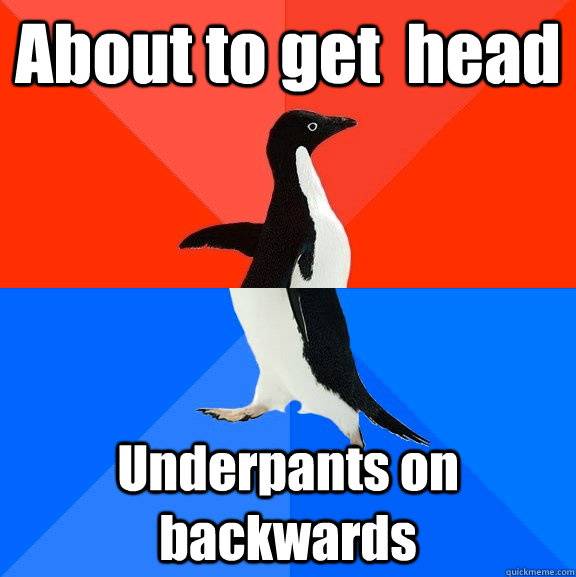 About to get  head Underpants on backwards  Socially Awesome Awkward Penguin