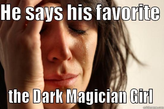 HE SAYS HIS FAVORITE  THE DARK MAGICIAN GIRL First World Problems