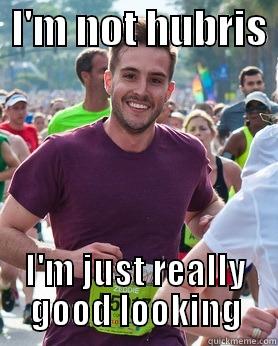  I'M NOT HUBRIS  I'M JUST REALLY GOOD LOOKING Ridiculously photogenic guy