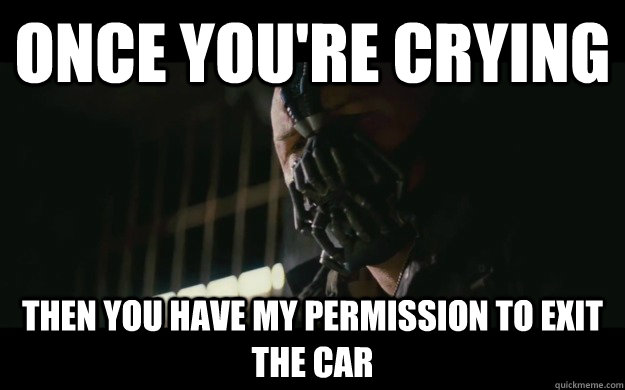 once you're crying Then you have my permission to exit the car  Badass Bane