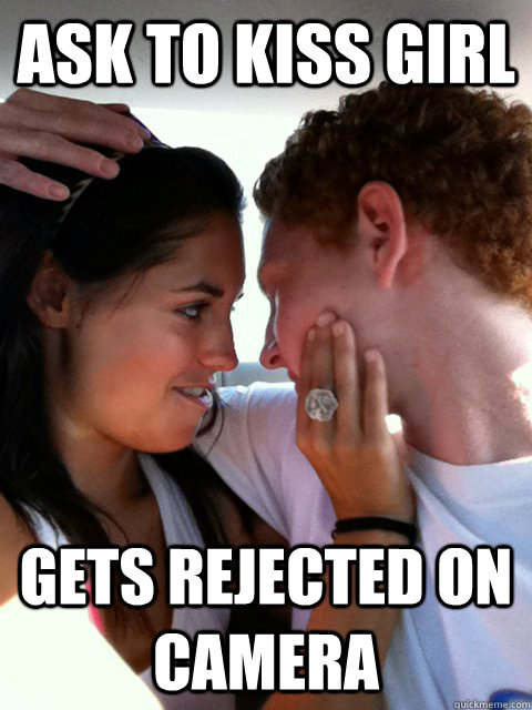 Ask to kiss girl Gets rejected on camera  Friendzoned Redhead