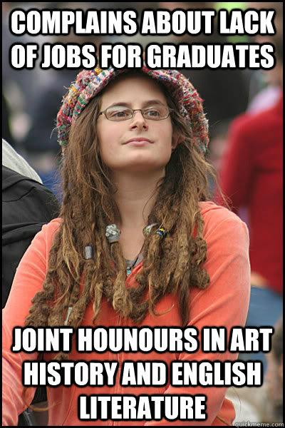 complains about lack of jobs for graduates joint hounours in art history and english literature  Bad Argument Hippie