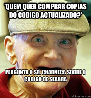 'Quem quer comprar copias do codigo actualizado?' Pergunta o sr. charneca sobre o codigo de seabra  Old man
