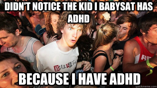 didn't notice the kid I babysat has adhd because I have adhd  Sudden Clarity Clarence