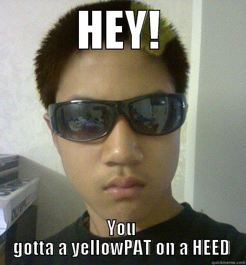 HEY! YOU GOTTA A YELLOWPAT ON A HEED Misc