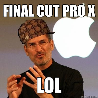 Final Cut Pro X LOL  Scumbag Steve Jobs