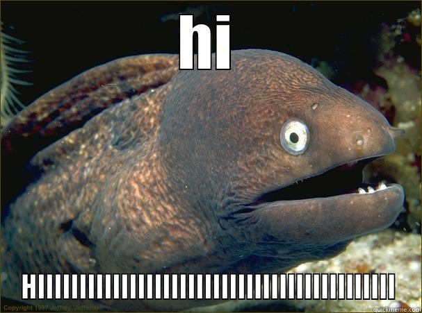 HI HIIIIIIIIIIIIIIIIIIIIIIIIIIIIIIIIIIIIIIIIIII Bad Joke Eel