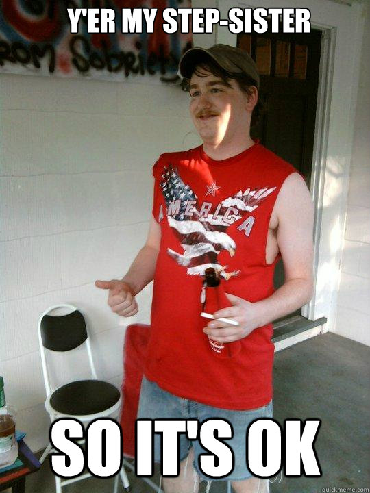 y'er my step-sister so it's ok  Redneck Randal