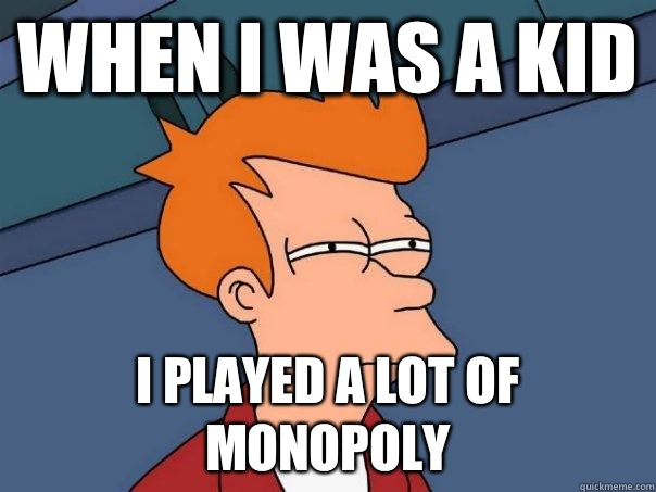 When I was a kid I played a lot of monopoly  Futurama Fry