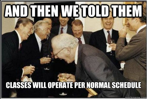 And then we told them Classes will operate per normal schedule  And then we told them