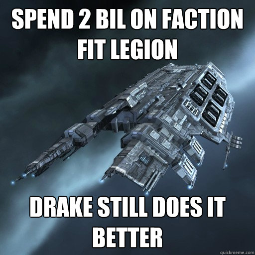 Spend 2 bil on faction fit legion Drake still does it better  