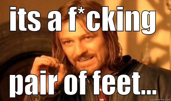 ITS A F*CKING PAIR OF FEET... Boromir