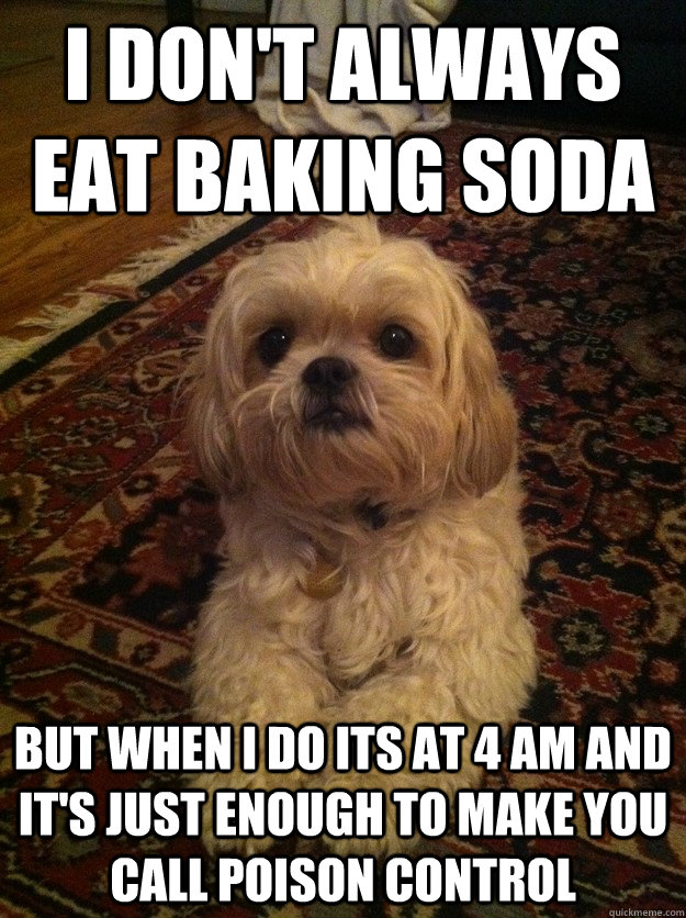 I Don't always eat baking soda But when I do its at 4 am and it's just enough to make you call poison control - I Don't always eat baking soda But when I do its at 4 am and it's just enough to make you call poison control  Micki