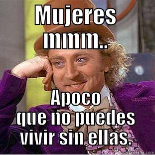 MUJERES MMM.. APOCO QUE NO PUEDES VIVIR SIN ELLAS. Condescending Wonka