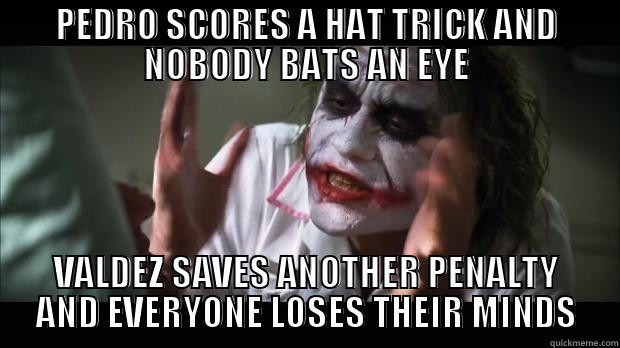 PEDRO SCORES A HAT TRICK AND NOBODY BATS AN EYE VALDEZ SAVES ANOTHER PENALTY AND EVERYONE LOSES THEIR MINDS Misc