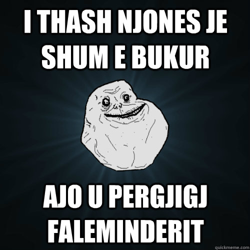 i thash njones je shum e bukur ajo u pergjigj faleminderit  Forever Alone