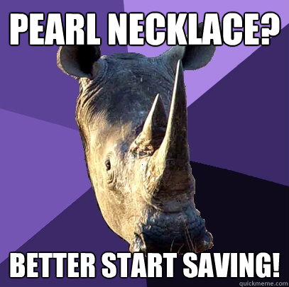 Pearl Necklace? better start saving!  Sexually Oblivious Rhino