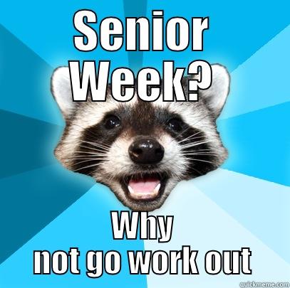 SENIOR WEEK? WHY NOT GO WORK OUT Lame Pun Coon