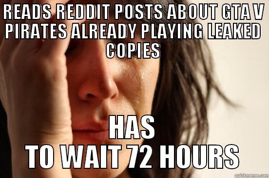 READS REDDIT POSTS ABOUT GTA V PIRATES ALREADY PLAYING LEAKED COPIES HAS TO WAIT 72 HOURS First World Problems