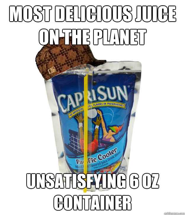 most delicious juice on the planet unsatisfying 6 oz container  Scumbag Capri Sun