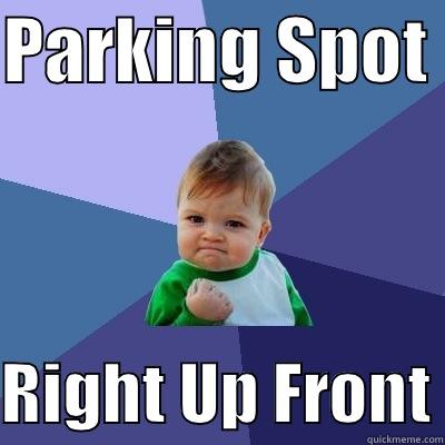 PARKING SPOT   RIGHT UP FRONT Success Kid