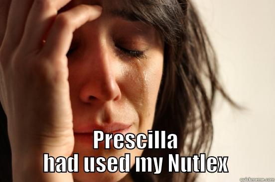 PRESCILLA HAD USED MY NUTLEX First World Problems