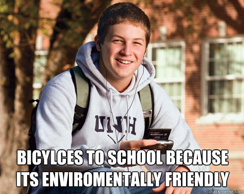 Bicylces to school because its enviromentally friendly  College Freshman