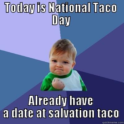 TODAY IS NATIONAL TACO DAY ALREADY HAVE A DATE AT SALVATION TACO Success Kid