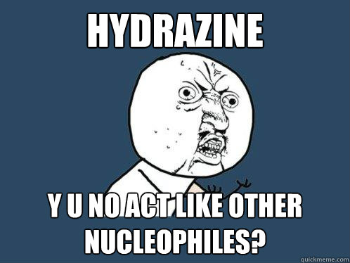 Hydrazine y u no act like other nucleophiles?  Y U No