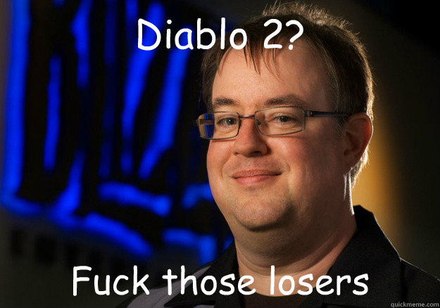 Diablo 2? Fuck those losers  Jay Wilson