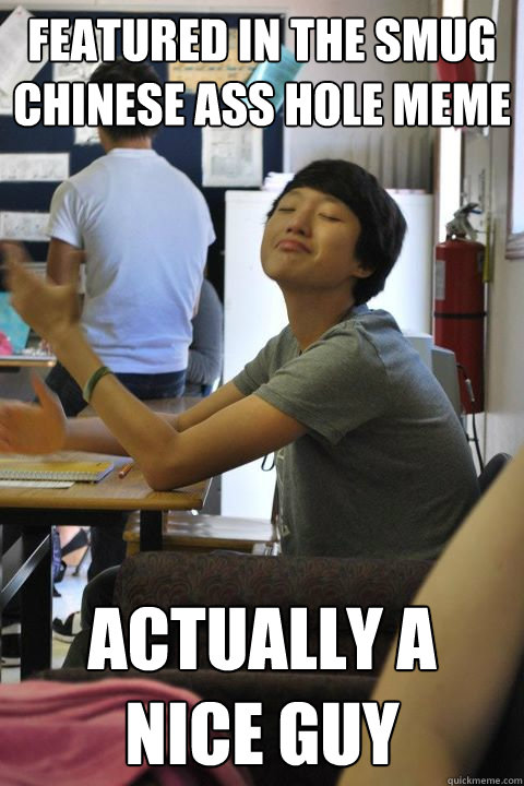 Featured in the smug Chinese ass hole meme actually a nice guy  