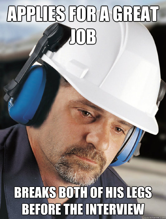 Applies for a great job Breaks both of his legs before the interview  Disillusioned Worker Dan