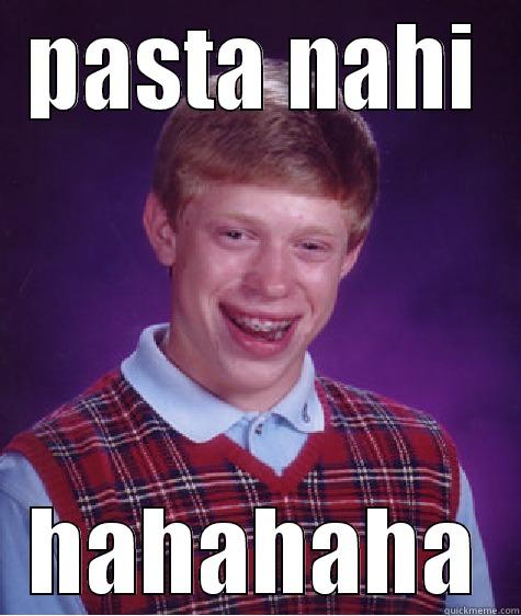 PASTA NAHI HAHAHAHA Bad Luck Brian