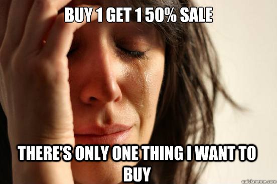 Buy 1 get 1 50% sale There's only one thing I want to buy  First World Problems