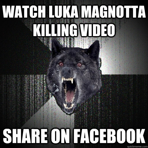 watch luka magnotta killing video share on facebook  Insanity Wolf
