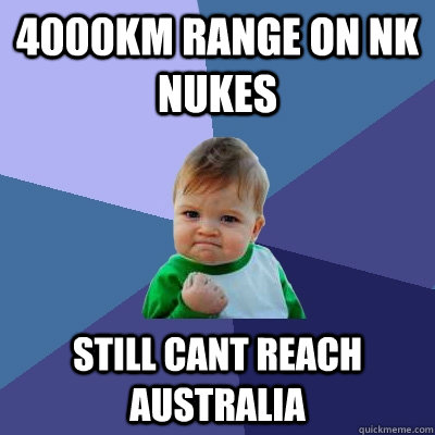 4000km range on NK Nukes Still cant reach Australia - 4000km range on NK Nukes Still cant reach Australia  Success Kid