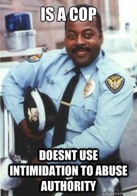 is a cop doesnt use intimidation to abuse authority - is a cop doesnt use intimidation to abuse authority  Cool Cop Carl