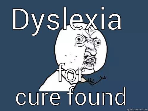 DYSLEXIA  FOR CURE FOUND Y U No