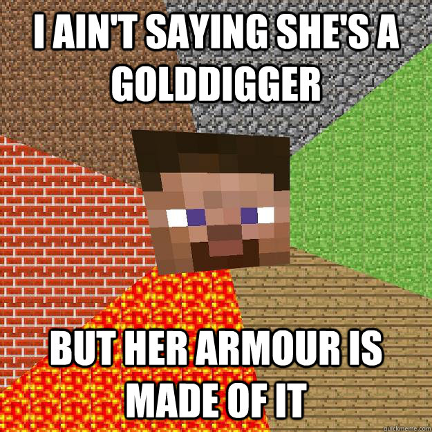 I ain't saying she's a golddigger but her armour is made of it - I ain't saying she's a golddigger but her armour is made of it  Minecraft