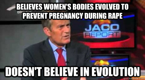 Believes women's bodies evolved to prevent pregnancy during rape doesn't believe in evolution  Skeptical Todd Akin