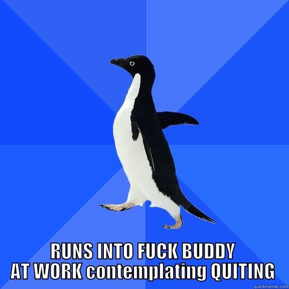  RUNS INTO FUCK BUDDY AT WORK CONTEMPLATING QUITING Socially Awkward Penguin
