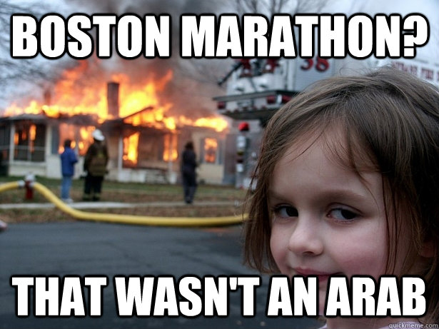 BOSTON MARATHON? THAT WASN'T AN ARAB - BOSTON MARATHON? THAT WASN'T AN ARAB  Disaster Girl