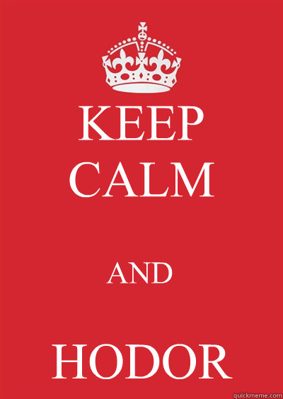 KEEP CALM 

AND HODOR  Keep calm or gtfo
