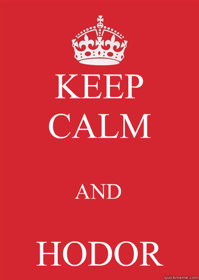 KEEP CALM 

AND HODOR  Keep calm or gtfo